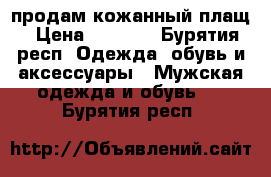 продам кожанный плащ › Цена ­ 2 500 - Бурятия респ. Одежда, обувь и аксессуары » Мужская одежда и обувь   . Бурятия респ.